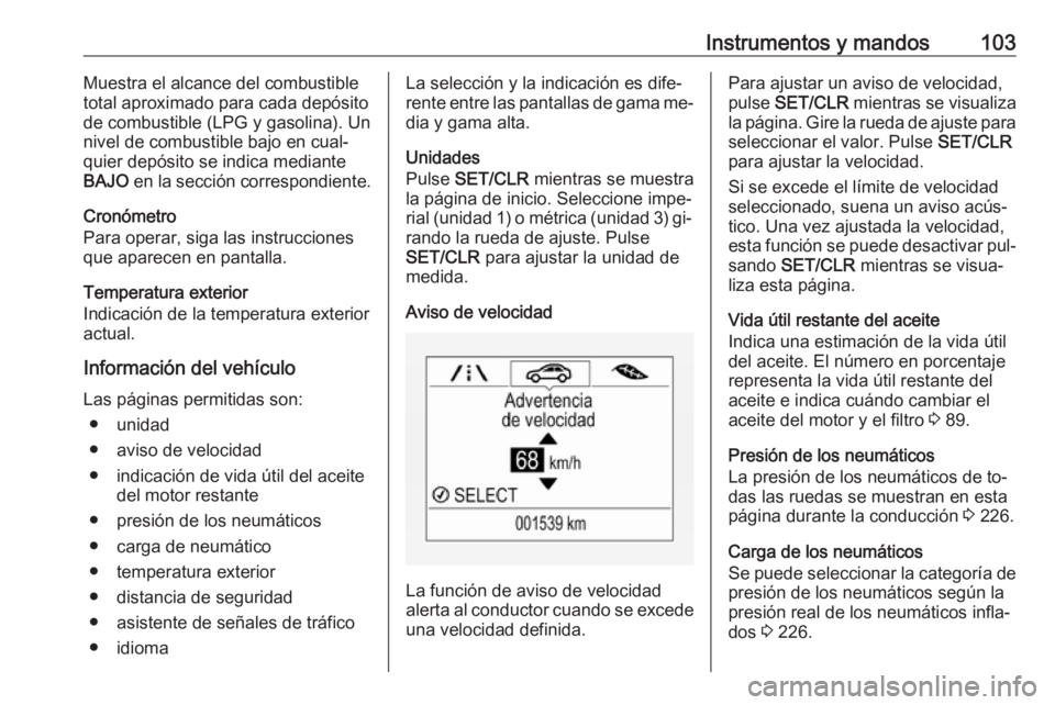 OPEL CORSA 2016.5 Manual de Instrucciones (in Spanish) Instrumentos y mandos103Muestra el alcance del combustible
total aproximado para cada depósito
de combustible (LPG y gasolina). Un
nivel de combustible bajo en cual‐
quier depósito se indica media OPEL CORSA 2016.5 Manual de Instrucciones (in Spanish) Instrumentos y mandos103Muestra el alcance del combustible
total aproximado para cada depósito
de combustible (LPG y gasolina). Un
nivel de combustible bajo en cual‐
quier depósito se indica media