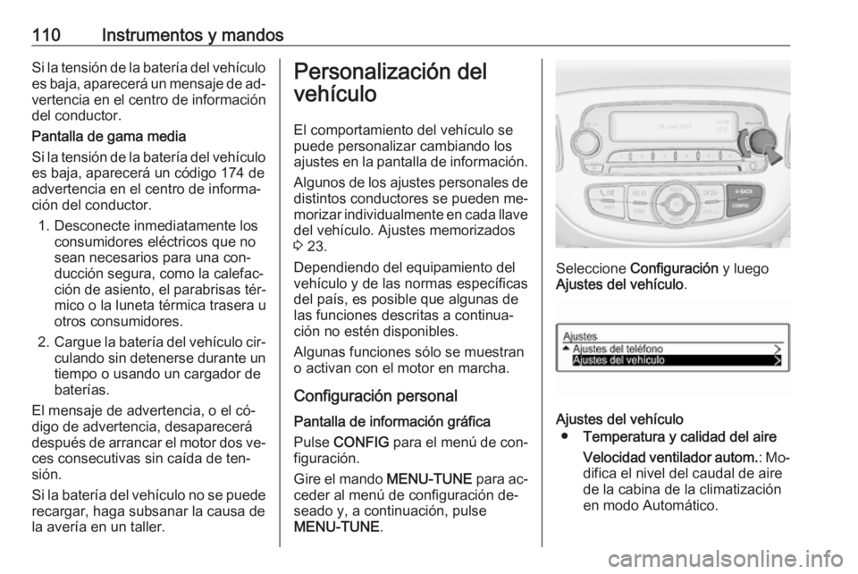 OPEL CORSA 2016.5 Manual de Instrucciones (in Spanish) 110Instrumentos y mandosSi la tensión de la batería del vehículoes baja, aparecerá un mensaje de ad‐ vertencia en el centro de información
del conductor.
Pantalla de gama media
Si la tensión d OPEL CORSA 2016.5 Manual de Instrucciones (in Spanish) 110Instrumentos y mandosSi la tensión de la batería del vehículoes baja, aparecerá un mensaje de ad‐ vertencia en el centro de información
del conductor.
Pantalla de gama media
Si la tensión d