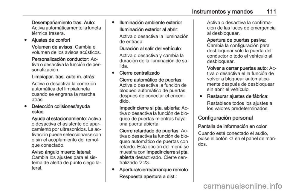 OPEL CORSA 2016.5 Manual de Instrucciones (in Spanish) Instrumentos y mandos111Desempañamiento tras. Auto:
Activa automáticamente la luneta térmica trasera.
● Ajustes de confort
Volumen de avisos : Cambia el
volumen de los avisos acústicos.
Personal OPEL CORSA 2016.5 Manual de Instrucciones (in Spanish) Instrumentos y mandos111Desempañamiento tras. Auto:
Activa automáticamente la luneta térmica trasera.
● Ajustes de confort
Volumen de avisos : Cambia el
volumen de los avisos acústicos.
Personal