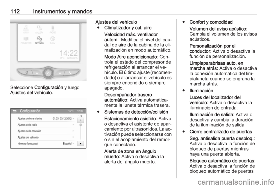 OPEL CORSA 2016.5 Manual de Instrucciones (in Spanish) 112Instrumentos y mandos
Seleccione Configuración y luego
Ajustes del vehículo .
Ajustes del vehículo
● Climatizador y cal. aire
Velocidad máx. ventilador
autom. : Modifica el nivel del cau‐
OPEL CORSA 2016.5 Manual de Instrucciones (in Spanish) 112Instrumentos y mandos
Seleccione Configuración y luego
Ajustes del vehículo .
Ajustes del vehículo
● Climatizador y cal. aire
Velocidad máx. ventilador
autom. : Modifica el nivel del cau‐
