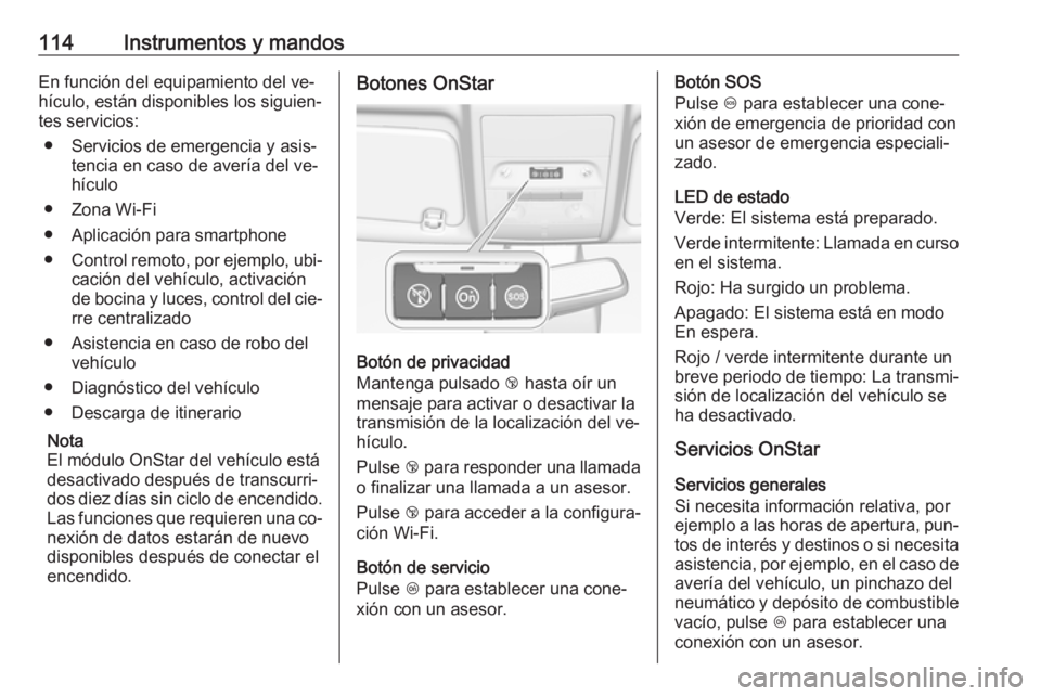 OPEL CORSA 2016.5 Manual de Instrucciones (in Spanish) 114Instrumentos y mandosEn función del equipamiento del ve‐
hículo, están disponibles los siguien‐
tes servicios:
● Servicios de emergencia y asis‐ tencia en caso de avería del ve‐
hícu OPEL CORSA 2016.5 Manual de Instrucciones (in Spanish) 114Instrumentos y mandosEn función del equipamiento del ve‐
hículo, están disponibles los siguien‐
tes servicios:
● Servicios de emergencia y asis‐ tencia en caso de avería del ve‐
hícu