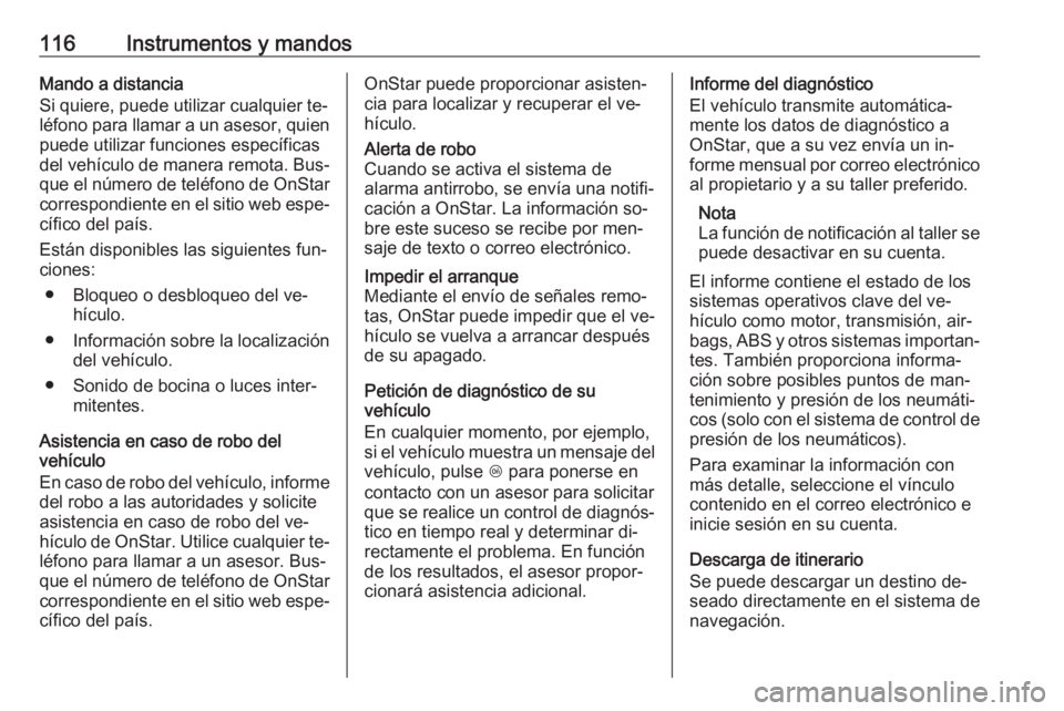 OPEL CORSA 2016.5 Manual de Instrucciones (in Spanish) 116Instrumentos y mandosMando a distancia
Si quiere, puede utilizar cualquier te‐
léfono para llamar a un asesor, quien puede utilizar funciones específicas
del vehículo de manera remota. Bus‐
OPEL CORSA 2016.5 Manual de Instrucciones (in Spanish) 116Instrumentos y mandosMando a distancia
Si quiere, puede utilizar cualquier te‐
léfono para llamar a un asesor, quien puede utilizar funciones específicas
del vehículo de manera remota. Bus‐