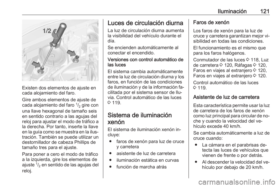 OPEL CORSA 2016.5  Manual de Instrucciones (in Spanish) Iluminación121
Existen dos elementos de ajuste en
cada alojamiento del faro.
Gire ambos elementos de ajuste de
cada alojamiento del faro  1
/2  gire con
una llave hexagonal de tamaño seis
en sentido