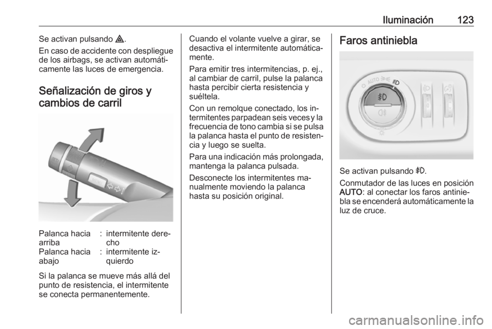 OPEL CORSA 2016.5  Manual de Instrucciones (in Spanish) Iluminación123Se activan pulsando ¨.
En caso de accidente con despliegue
de los airbags, se activan automáti‐
camente las luces de emergencia.
Señalización de giros y cambios de carrilPalanca h