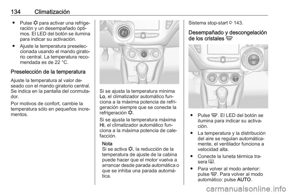OPEL CORSA 2016.5  Manual de Instrucciones (in Spanish) 134Climatización●Pulse  n para activar una refrige‐
ración y un desempañado ópti‐ mos. El LED del botón se ilumina
para indicar su activación.
● Ajuste la temperatura preselec‐ cionada