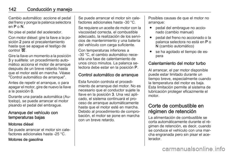 OPEL CORSA 2016.5 Manual de Instrucciones (in Spanish) 142Conducción y manejoCambio automático: accione el pedaldel freno y ponga la palanca selectora
en P o N.
No pise el pedal del acelerador.
Con motor diésel: gire la llave a la po‐ sición 2 pa OPEL CORSA 2016.5 Manual de Instrucciones (in Spanish) 142Conducción y manejoCambio automático: accione el pedaldel freno y ponga la palanca selectora
en P o N.
No pise el pedal del acelerador.
Con motor diésel: gire la llave a la po‐ sición 2 pa