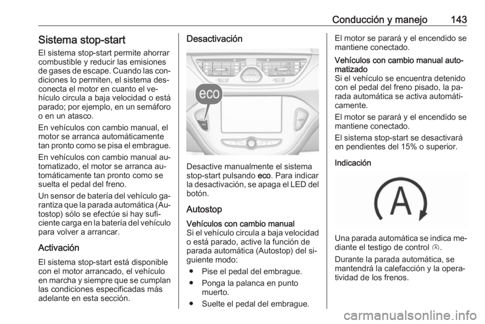 OPEL CORSA 2016.5 Manual de Instrucciones (in Spanish) Conducción y manejo143Sistema stop-start
El sistema stop-start permite ahorrar combustible y reducir las emisiones
de gases de escape. Cuando las con‐
diciones lo permiten, el sistema des‐
conect OPEL CORSA 2016.5 Manual de Instrucciones (in Spanish) Conducción y manejo143Sistema stop-start
El sistema stop-start permite ahorrar combustible y reducir las emisiones
de gases de escape. Cuando las con‐
diciones lo permiten, el sistema des‐
conect
