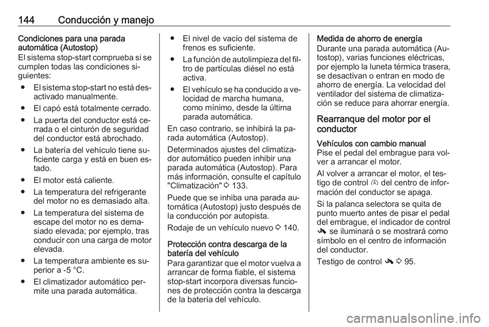 OPEL CORSA 2016.5 Manual de Instrucciones (in Spanish) 144Conducción y manejoCondiciones para una parada
automática (Autostop)
El sistema stop-start comprueba si se cumplen todas las condiciones si‐
guientes:
● El sistema stop-start no está des‐
OPEL CORSA 2016.5 Manual de Instrucciones (in Spanish) 144Conducción y manejoCondiciones para una parada
automática (Autostop)
El sistema stop-start comprueba si se cumplen todas las condiciones si‐
guientes:
● El sistema stop-start no está des‐
