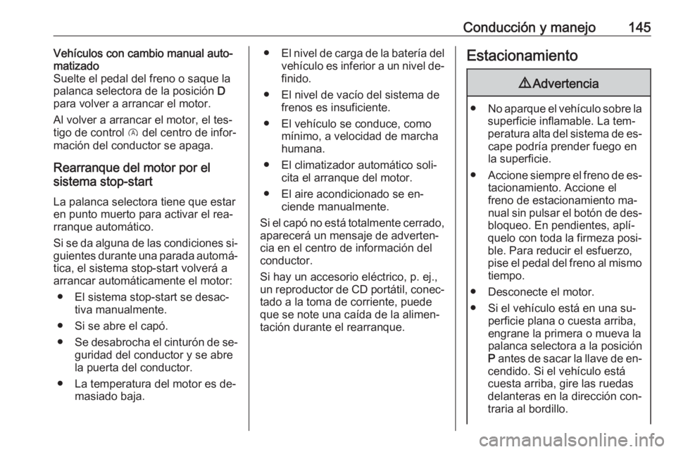 OPEL CORSA 2016.5 Manual de Instrucciones (in Spanish) Conducción y manejo145Vehículos con cambio manual auto‐
matizado
Suelte el pedal del freno o saque la
palanca selectora de la posición D
para volver a arrancar el motor.
Al volver a arrancar el OPEL CORSA 2016.5 Manual de Instrucciones (in Spanish) Conducción y manejo145Vehículos con cambio manual auto‐
matizado
Suelte el pedal del freno o saque la
palanca selectora de la posición D
para volver a arrancar el motor.
Al volver a arrancar el