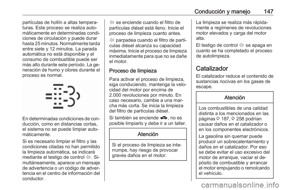 OPEL CORSA 2016.5 Manual de Instrucciones (in Spanish) Conducción y manejo147partículas de hollín a altas tempera‐
turas. Este proceso se realiza auto‐
máticamente en determinadas condi‐
ciones de circulación y puede durar
hasta 25 minutos. Nor OPEL CORSA 2016.5 Manual de Instrucciones (in Spanish) Conducción y manejo147partículas de hollín a altas tempera‐
turas. Este proceso se realiza auto‐
máticamente en determinadas condi‐
ciones de circulación y puede durar
hasta 25 minutos. Nor