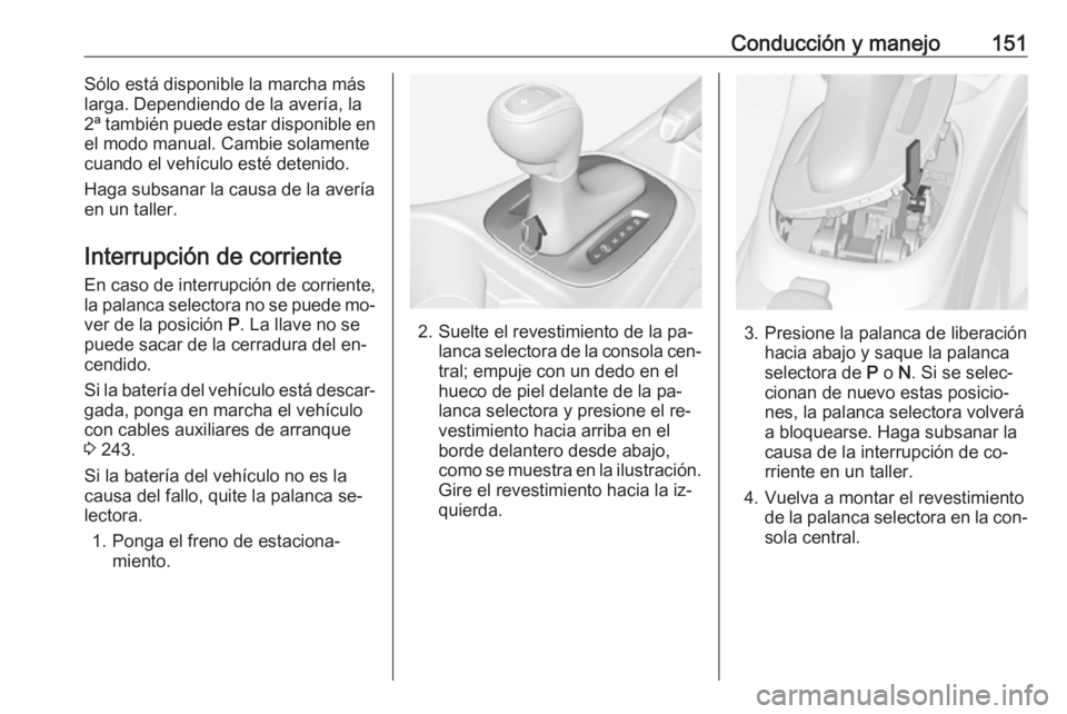 OPEL CORSA 2016.5 Manual de Instrucciones (in Spanish) Conducción y manejo151Sólo está disponible la marcha más
larga. Dependiendo de la avería, la 2ª también puede estar disponible en
el modo manual. Cambie solamente
cuando el vehículo esté det OPEL CORSA 2016.5 Manual de Instrucciones (in Spanish) Conducción y manejo151Sólo está disponible la marcha más
larga. Dependiendo de la avería, la 2ª también puede estar disponible en
el modo manual. Cambie solamente
cuando el vehículo esté det