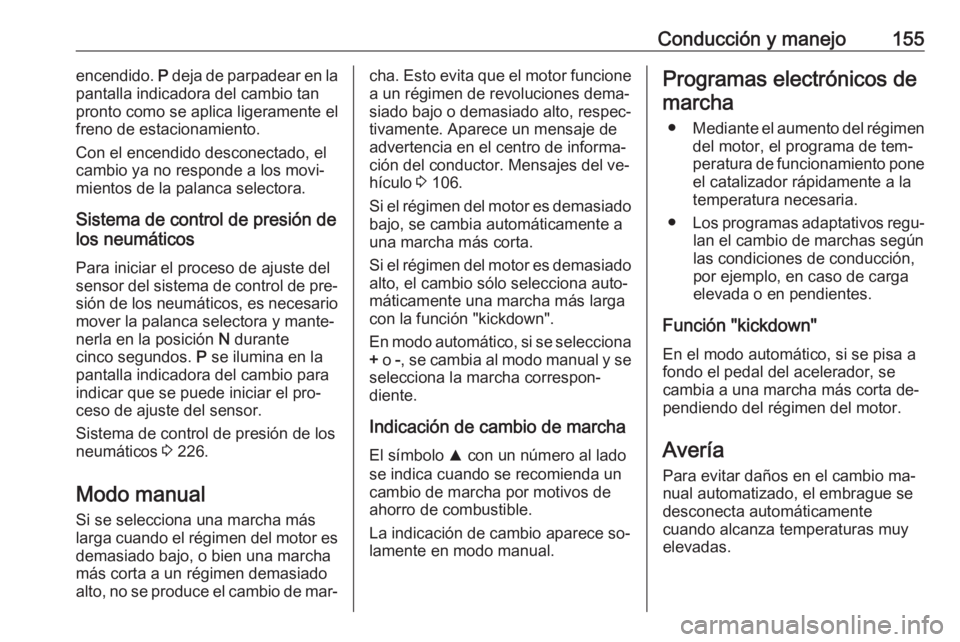 OPEL CORSA 2016.5  Manual de Instrucciones (in Spanish) Conducción y manejo155encendido. P deja de parpadear en la
pantalla indicadora del cambio tan
pronto como se aplica ligeramente el
freno de estacionamiento.
Con el encendido desconectado, el
cambio y