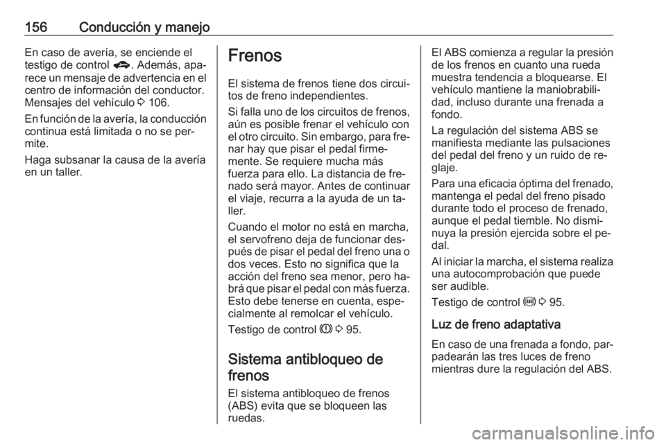OPEL CORSA 2016.5  Manual de Instrucciones (in Spanish) 156Conducción y manejoEn caso de avería, se enciende eltestigo de control  g. Además, apa‐
rece un mensaje de advertencia en el centro de información del conductor.
Mensajes del vehículo  3 106
