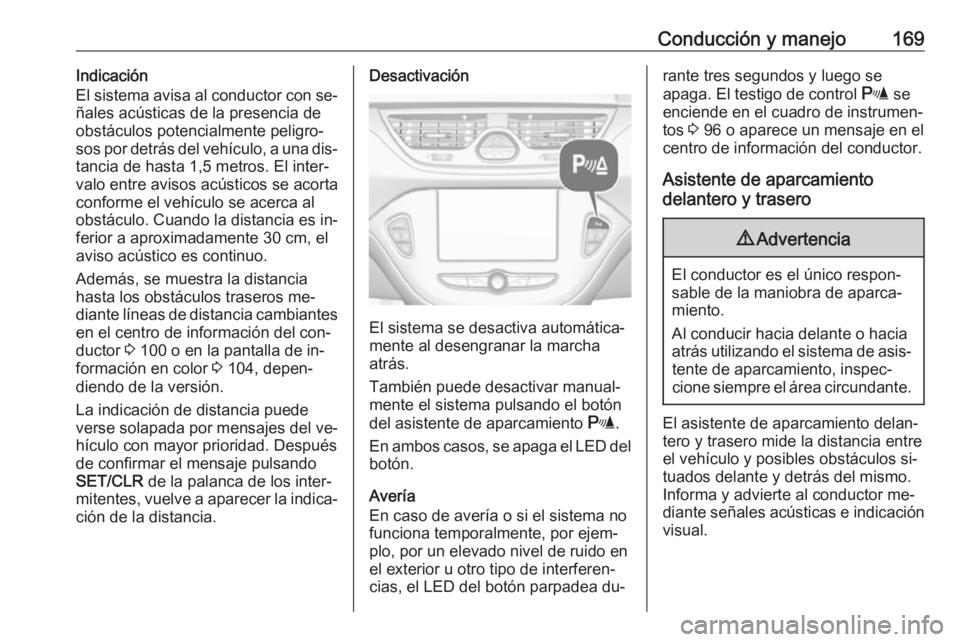 OPEL CORSA 2016.5 Manual de Instrucciones (in Spanish) Conducción y manejo169Indicación
El sistema avisa al conductor con se‐
ñales acústicas de la presencia de
obstáculos potencialmente peligro‐
sos por detrás del vehículo, a una dis‐
tancia OPEL CORSA 2016.5 Manual de Instrucciones (in Spanish) Conducción y manejo169Indicación
El sistema avisa al conductor con se‐
ñales acústicas de la presencia de
obstáculos potencialmente peligro‐
sos por detrás del vehículo, a una dis‐
tancia