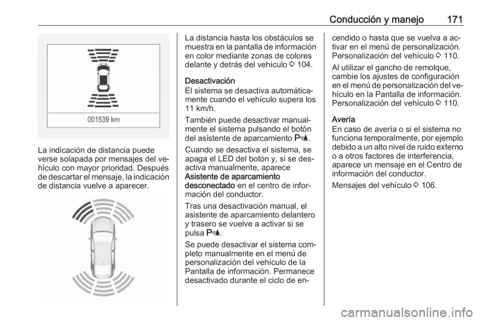OPEL CORSA 2016.5 Manual de Instrucciones (in Spanish) Conducción y manejo171
La indicación de distancia puede
verse solapada por mensajes del ve‐
hículo con mayor prioridad. Después
de descartar el mensaje, la indicación de distancia vuelve a apar OPEL CORSA 2016.5 Manual de Instrucciones (in Spanish) Conducción y manejo171
La indicación de distancia puede
verse solapada por mensajes del ve‐
hículo con mayor prioridad. Después
de descartar el mensaje, la indicación de distancia vuelve a apar