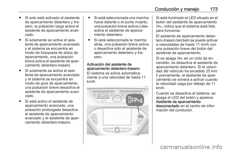 OPEL CORSA 2016.5 Manual de Instrucciones (in Spanish) Conducción y manejo173●Si solo está activado el asistente
de aparcamiento delantero y tra‐ sero, la pulsación larga activa el
asistente de aparcamiento avan‐ zado.
● Si solamente se activa OPEL CORSA 2016.5 Manual de Instrucciones (in Spanish) Conducción y manejo173●Si solo está activado el asistente
de aparcamiento delantero y tra‐ sero, la pulsación larga activa el
asistente de aparcamiento avan‐ zado.
● Si solamente se activa