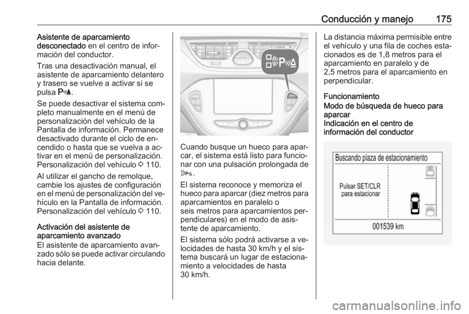 OPEL CORSA 2016.5 Manual de Instrucciones (in Spanish) Conducción y manejo175Asistente de aparcamiento
desconectado en el centro de infor‐
mación del conductor.
Tras una desactivación manual, el
asistente de aparcamiento delantero
y trasero se vuelv OPEL CORSA 2016.5 Manual de Instrucciones (in Spanish) Conducción y manejo175Asistente de aparcamiento
desconectado en el centro de infor‐
mación del conductor.
Tras una desactivación manual, el
asistente de aparcamiento delantero
y trasero se vuelv