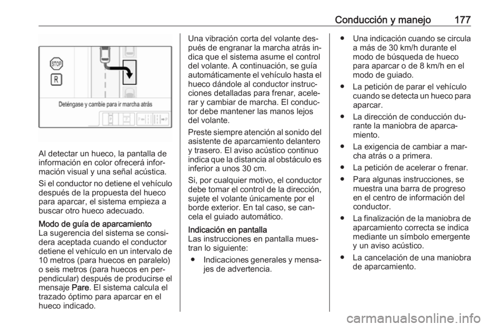 OPEL CORSA 2016.5 Manual de Instrucciones (in Spanish) Conducción y manejo177
Al detectar un hueco, la pantalla de
información en color ofrecerá infor‐
mación visual y una señal acústica.
Si el conductor no detiene el vehículo
después de la prop OPEL CORSA 2016.5 Manual de Instrucciones (in Spanish) Conducción y manejo177
Al detectar un hueco, la pantalla de
información en color ofrecerá infor‐
mación visual y una señal acústica.
Si el conductor no detiene el vehículo
después de la prop