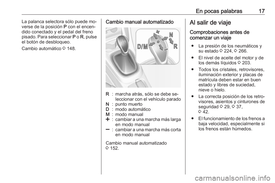 OPEL CORSA 2016.5 Manual de Instrucciones (in Spanish) En pocas palabras17La palanca selectora sólo puede mo‐
verse de la posición P con el encen‐
dido conectado y el pedal del freno
pisado. Para seleccionar P o R, pulse
el botón de desbloqueo.
OPEL CORSA 2016.5 Manual de Instrucciones (in Spanish) En pocas palabras17La palanca selectora sólo puede mo‐
verse de la posición P con el encen‐
dido conectado y el pedal del freno
pisado. Para seleccionar P o R, pulse
el botón de desbloqueo.