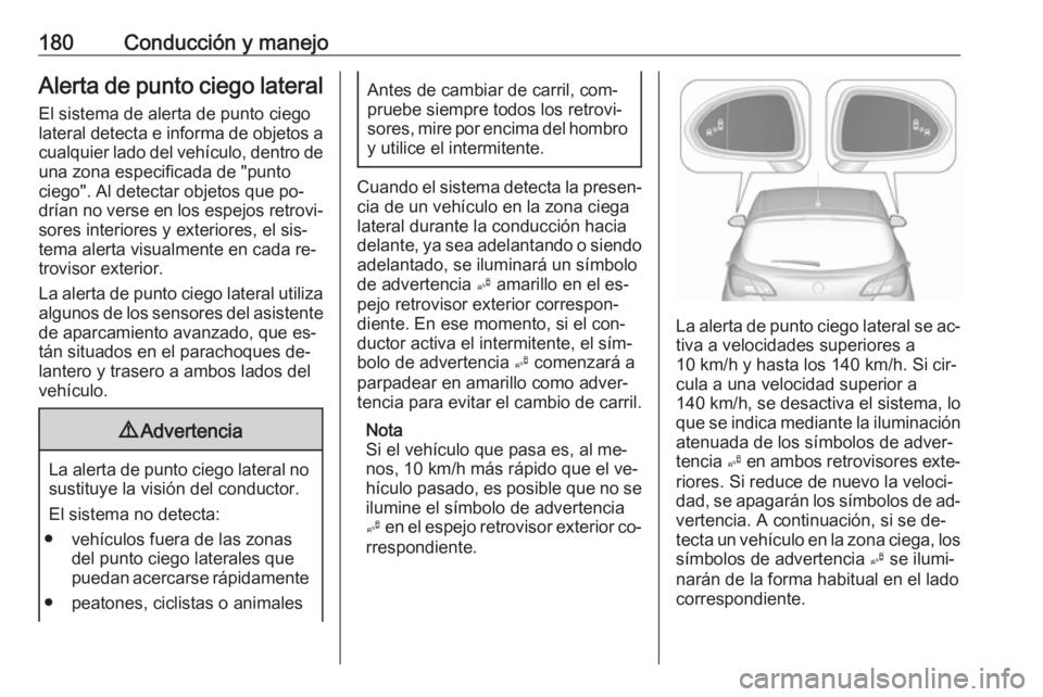 OPEL CORSA 2016.5 Manual de Instrucciones (in Spanish) 180Conducción y manejoAlerta de punto ciego lateralEl sistema de alerta de punto ciego
lateral detecta e informa de objetos a
cualquier lado del vehículo, dentro de una zona especificada de "pun OPEL CORSA 2016.5 Manual de Instrucciones (in Spanish) 180Conducción y manejoAlerta de punto ciego lateralEl sistema de alerta de punto ciego
lateral detecta e informa de objetos a
cualquier lado del vehículo, dentro de una zona especificada de "pun