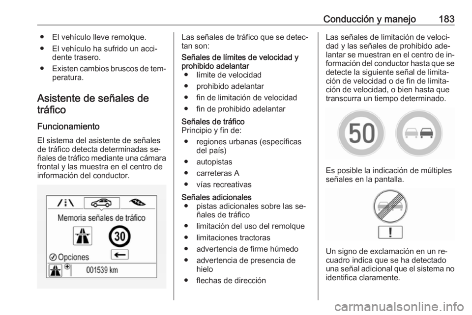 OPEL CORSA 2016.5 Manual de Instrucciones (in Spanish) Conducción y manejo183● El vehículo lleve remolque.
● El vehículo ha sufrido un acci‐ dente trasero.
● Existen cambios bruscos de tem‐
peratura.
Asistente de señales de tráfico
Funciona OPEL CORSA 2016.5 Manual de Instrucciones (in Spanish) Conducción y manejo183● El vehículo lleve remolque.
● El vehículo ha sufrido un acci‐ dente trasero.
● Existen cambios bruscos de tem‐
peratura.
Asistente de señales de tráfico
Funciona