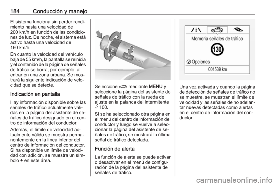 OPEL CORSA 2016.5 Manual de Instrucciones (in Spanish) 184Conducción y manejoEl sistema funciona sin perder rendi‐
miento hasta una velocidad de
200 km/h en función de las condicio‐
nes de luz. De noche, el sistema está activo hasta una velocidad d OPEL CORSA 2016.5 Manual de Instrucciones (in Spanish) 184Conducción y manejoEl sistema funciona sin perder rendi‐
miento hasta una velocidad de
200 km/h en función de las condicio‐
nes de luz. De noche, el sistema está activo hasta una velocidad d