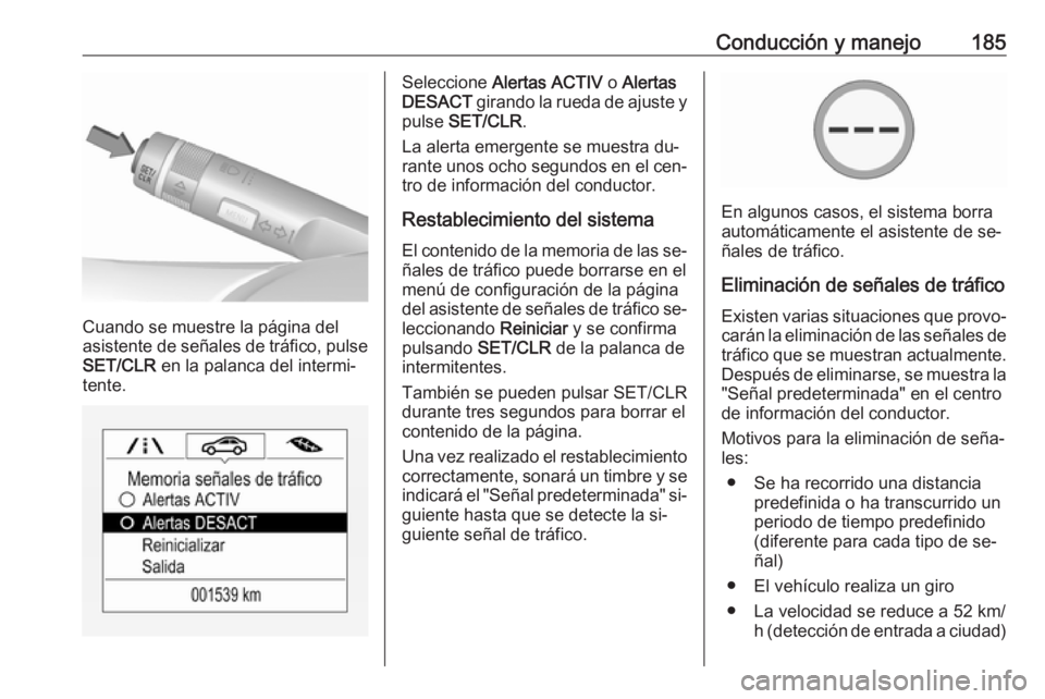 OPEL CORSA 2016.5 Manual de Instrucciones (in Spanish) Conducción y manejo185
Cuando se muestre la página del
asistente de señales de tráfico, pulse SET/CLR en la palanca del intermi‐
tente.
Seleccione Alertas ACTIV o Alertas
DESACT girando la r OPEL CORSA 2016.5 Manual de Instrucciones (in Spanish) Conducción y manejo185
Cuando se muestre la página del
asistente de señales de tráfico, pulse SET/CLR en la palanca del intermi‐
tente.
Seleccione Alertas ACTIV o Alertas
DESACT girando la r