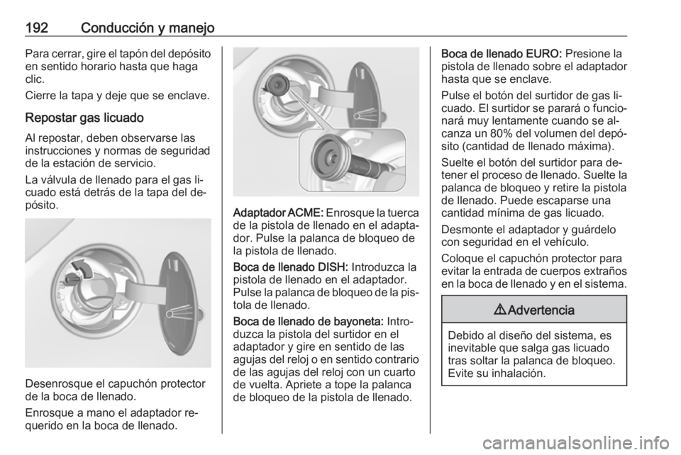 OPEL CORSA 2016.5  Manual de Instrucciones (in Spanish) 192Conducción y manejoPara cerrar, gire el tapón del depósito
en sentido horario hasta que haga
clic.
Cierre la tapa y deje que se enclave.
Repostar gas licuado Al repostar, deben observarse las
in