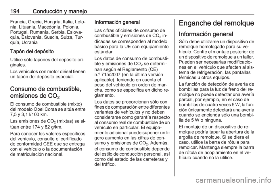 OPEL CORSA 2016.5  Manual de Instrucciones (in Spanish) 194Conducción y manejoFrancia, Grecia, Hungría, Italia, Leto‐nia, Lituania, Macedonia, Polonia,
Portugal, Rumanía, Serbia, Eslova‐ quia, Eslovenia, Suecia, Suiza, Tur‐
quía, Ucrania
Tapón d