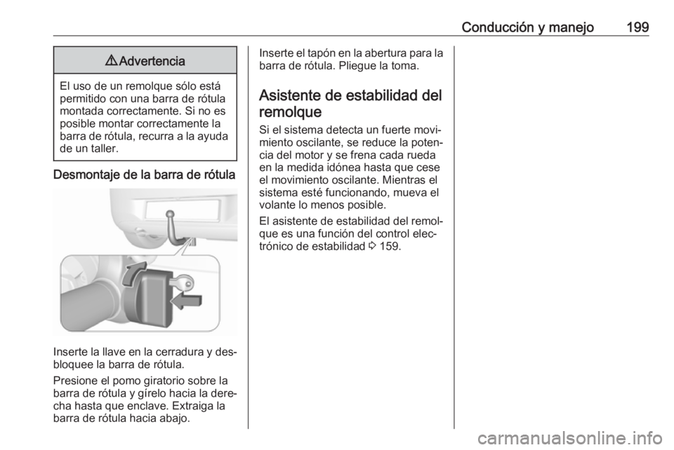 OPEL CORSA 2016.5  Manual de Instrucciones (in Spanish) Conducción y manejo1999Advertencia
El uso de un remolque sólo está
permitido con una barra de rótula montada correctamente. Si no es
posible montar correctamente la
barra de rótula, recurra a la 