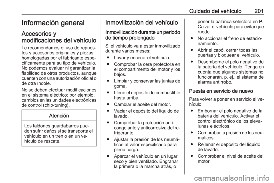 OPEL CORSA 2016.5  Manual de Instrucciones (in Spanish) Cuidado del vehículo201Información general
Accesorios y
modificaciones del vehículo
Le recomendamos el uso de repues‐ tos y accesorios originales y piezas
homologadas por el fabricante espe‐
c