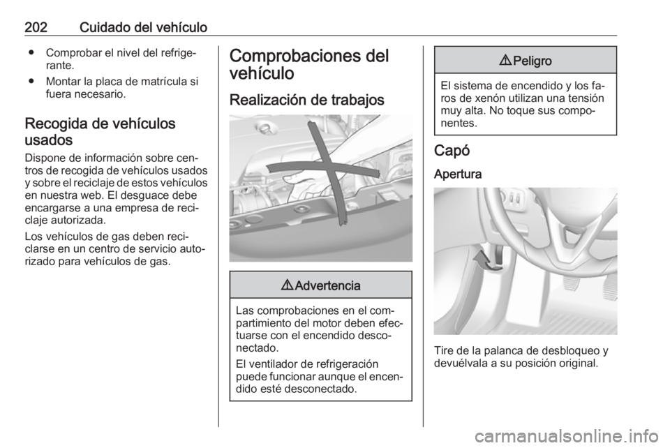 OPEL CORSA 2016.5  Manual de Instrucciones (in Spanish) 202Cuidado del vehículo● Comprobar el nivel del refrige‐rante.
● Montar la placa de matrícula si fuera necesario.
Recogida de vehículos usados
Dispone de información sobre cen‐
tros de rec