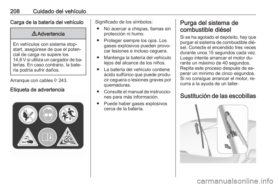 OPEL CORSA 2016.5  Manual de Instrucciones (in Spanish) 208Cuidado del vehículoCarga de la batería del vehículo9Advertencia
En vehículos con sistema stop-
start, asegúrese de que el poten‐
cial de carga no supere los
14,6 V si utiliza un cargador de