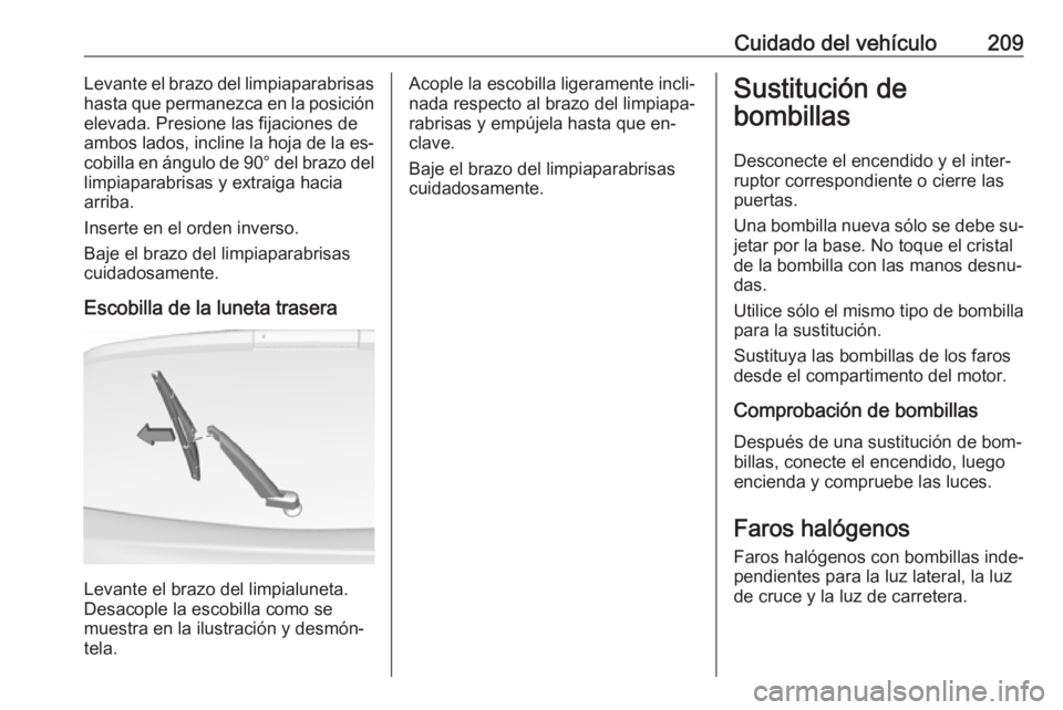 OPEL CORSA 2016.5 Manual de Instrucciones (in Spanish) Cuidado del vehículo209Levante el brazo del limpiaparabrisas
hasta que permanezca en la posición
elevada. Presione las fijaciones de
ambos lados, incline la hoja de la es‐ cobilla en ángulo de 9 OPEL CORSA 2016.5 Manual de Instrucciones (in Spanish) Cuidado del vehículo209Levante el brazo del limpiaparabrisas
hasta que permanezca en la posición
elevada. Presione las fijaciones de
ambos lados, incline la hoja de la es‐ cobilla en ángulo de 9