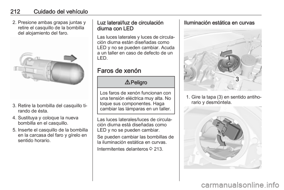 OPEL CORSA 2016.5 Manual de Instrucciones (in Spanish) 212Cuidado del vehículo2. Presione ambas grapas juntas yretire el casquillo de la bombilla
del alojamiento del faro.
3. Retire la bombilla del casquillo ti‐ rando de ésta.
4. Sustituya y coloque l OPEL CORSA 2016.5 Manual de Instrucciones (in Spanish) 212Cuidado del vehículo2. Presione ambas grapas juntas yretire el casquillo de la bombilla
del alojamiento del faro.
3. Retire la bombilla del casquillo ti‐ rando de ésta.
4. Sustituya y coloque l