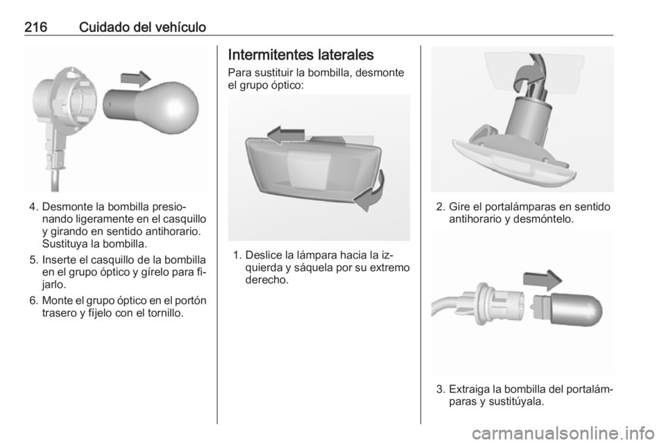 OPEL CORSA 2016.5 Manual de Instrucciones (in Spanish) 216Cuidado del vehículo
4. Desmonte la bombilla presio‐nando ligeramente en el casquilloy girando en sentido antihorario.
Sustituya la bombilla.
5. Inserte el casquillo de la bombilla en el grupo OPEL CORSA 2016.5 Manual de Instrucciones (in Spanish) 216Cuidado del vehículo
4. Desmonte la bombilla presio‐nando ligeramente en el casquilloy girando en sentido antihorario.
Sustituya la bombilla.
5. Inserte el casquillo de la bombilla en el grupo