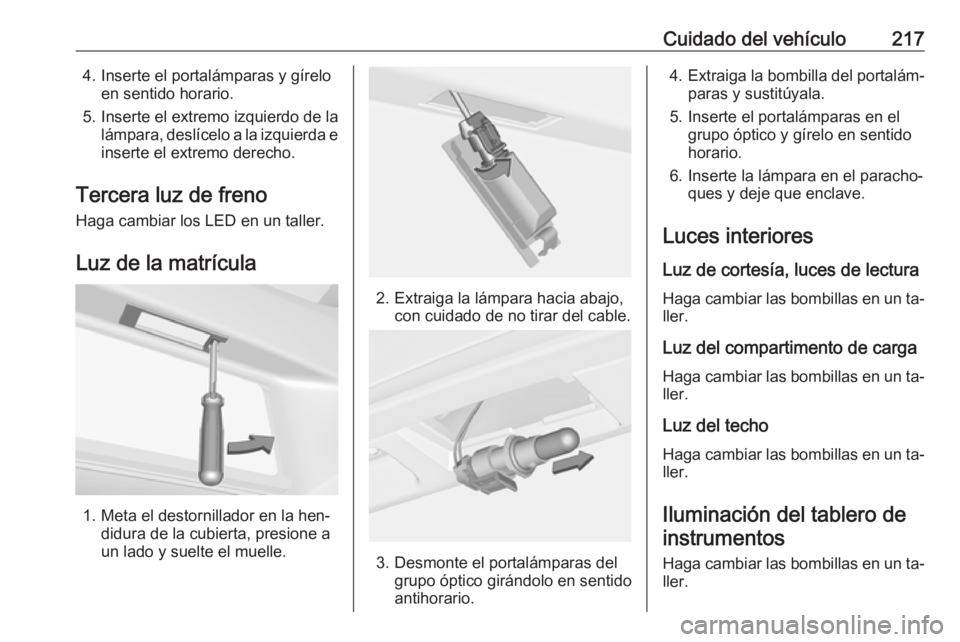 OPEL CORSA 2016.5 Manual de Instrucciones (in Spanish) Cuidado del vehículo2174. Inserte el portalámparas y gíreloen sentido horario.
5. Inserte el extremo izquierdo de la lámpara, deslícelo a la izquierda einserte el extremo derecho.
Tercera luz de OPEL CORSA 2016.5 Manual de Instrucciones (in Spanish) Cuidado del vehículo2174. Inserte el portalámparas y gíreloen sentido horario.
5. Inserte el extremo izquierdo de la lámpara, deslícelo a la izquierda einserte el extremo derecho.
Tercera luz de