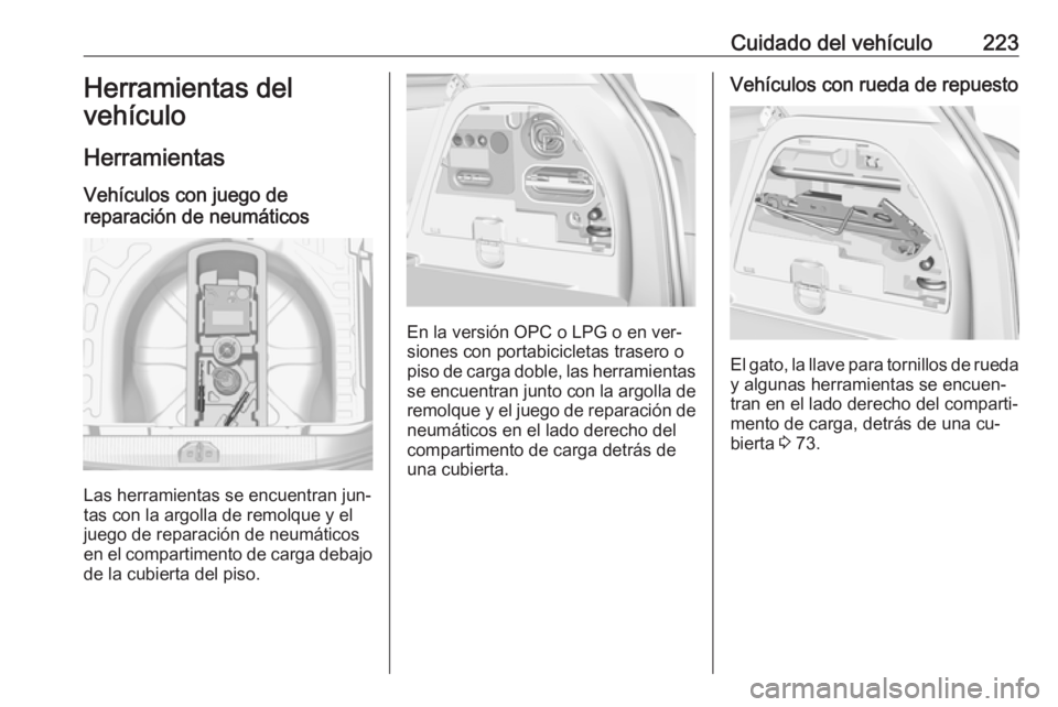 OPEL CORSA 2016.5 Manual de Instrucciones (in Spanish) Cuidado del vehículo223Herramientas del
vehículo
Herramientas Vehículos con juego de
reparación de neumáticos
Las herramientas se encuentran jun‐
tas con la argolla de remolque y el juego de re OPEL CORSA 2016.5 Manual de Instrucciones (in Spanish) Cuidado del vehículo223Herramientas del
vehículo
Herramientas Vehículos con juego de
reparación de neumáticos
Las herramientas se encuentran jun‐
tas con la argolla de remolque y el juego de re