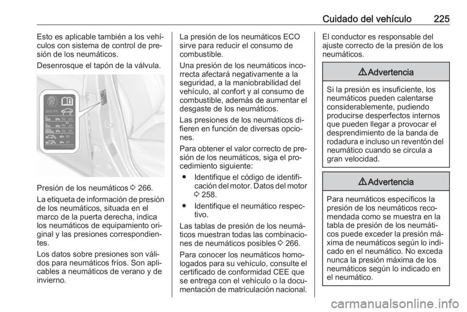 OPEL CORSA 2016.5 Manual de Instrucciones (in Spanish) Cuidado del vehículo225Esto es aplicable también a los vehí‐
culos con sistema de control de pre‐
sión de los neumáticos.
Desenrosque el tapón de la válvula.
Presión de los neumáticos 3 OPEL CORSA 2016.5 Manual de Instrucciones (in Spanish) Cuidado del vehículo225Esto es aplicable también a los vehí‐
culos con sistema de control de pre‐
sión de los neumáticos.
Desenrosque el tapón de la válvula.
Presión de los neumáticos 3