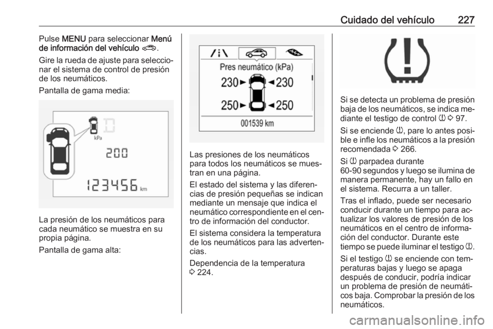 OPEL CORSA 2016.5 Manual de Instrucciones (in Spanish) Cuidado del vehículo227Pulse MENU para seleccionar Menú
de información del vehículo ? .
Gire la rueda de ajuste para seleccio‐
nar el sistema de control de presión
de los neumáticos.
Pantal OPEL CORSA 2016.5 Manual de Instrucciones (in Spanish) Cuidado del vehículo227Pulse MENU para seleccionar Menú
de información del vehículo ? .
Gire la rueda de ajuste para seleccio‐
nar el sistema de control de presión
de los neumáticos.
Pantal