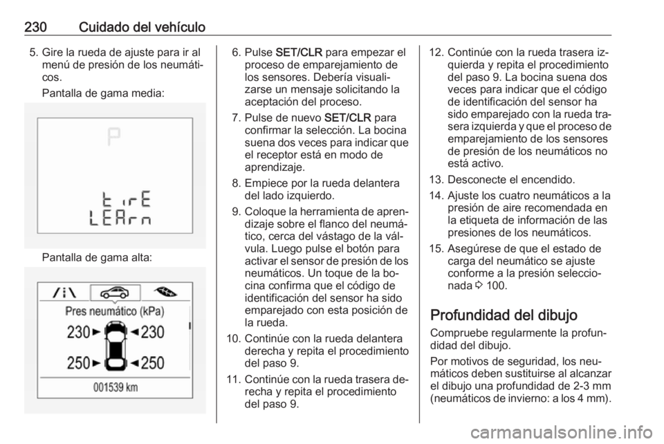 OPEL CORSA 2016.5 Manual de Instrucciones (in Spanish) 230Cuidado del vehículo5. Gire la rueda de ajuste para ir almenú de presión de los neumáti‐
cos.
Pantalla de gama media:
Pantalla de gama alta:
6. Pulse SET/CLR para empezar el
proceso de empa OPEL CORSA 2016.5 Manual de Instrucciones (in Spanish) 230Cuidado del vehículo5. Gire la rueda de ajuste para ir almenú de presión de los neumáti‐
cos.
Pantalla de gama media:
Pantalla de gama alta:
6. Pulse SET/CLR para empezar el
proceso de empa