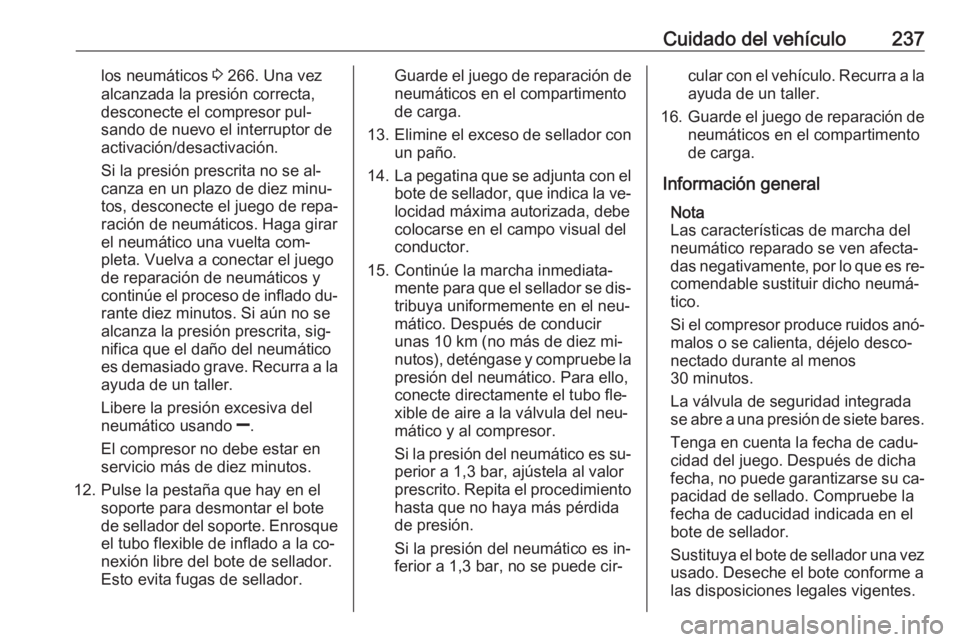 OPEL CORSA 2016.5 Manual de Instrucciones (in Spanish) Cuidado del vehículo237los neumáticos 3 266. Una vez
alcanzada la presión correcta,
desconecte el compresor pul‐
sando de nuevo el interruptor de
activación/desactivación.
Si la presión prescr OPEL CORSA 2016.5 Manual de Instrucciones (in Spanish) Cuidado del vehículo237los neumáticos 3 266. Una vez
alcanzada la presión correcta,
desconecte el compresor pul‐
sando de nuevo el interruptor de
activación/desactivación.
Si la presión prescr