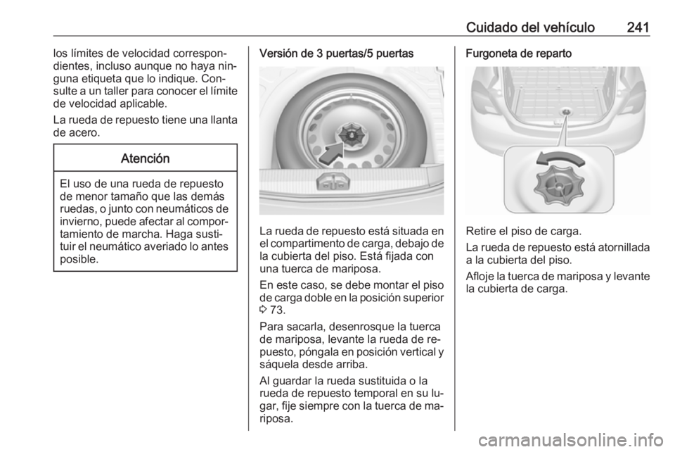 OPEL CORSA 2016.5  Manual de Instrucciones (in Spanish) Cuidado del vehículo241los límites de velocidad correspon‐
dientes, incluso aunque no haya nin‐
guna etiqueta que lo indique. Con‐
sulte a un taller para conocer el límite
de velocidad aplica