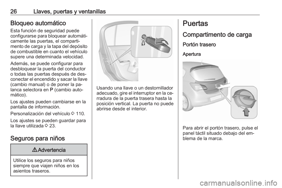 OPEL CORSA 2016.5  Manual de Instrucciones (in Spanish) 26Llaves, puertas y ventanillasBloqueo automático
Esta función de seguridad puede
configurarse para bloquear automáti‐
camente las puertas, el comparti‐
mento de carga y la tapa del depósito d