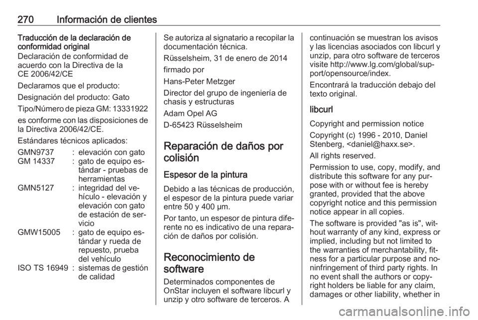 OPEL CORSA 2016.5  Manual de Instrucciones (in Spanish) 270Información de clientesTraducción de la declaración de
conformidad original
Declaración de conformidad de
acuerdo con la Directiva de la
CE 2006/42/CE
Declaramos que el producto:
Designación d