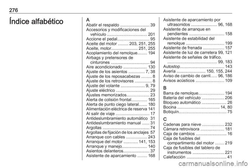 OPEL CORSA 2016.5  Manual de Instrucciones (in Spanish) 276Índice alfabéticoAAbatir el respaldo ......................... 39
Accesorios y modificaciones del vehículo  .................................. 201
Accione el pedal ........................... 95