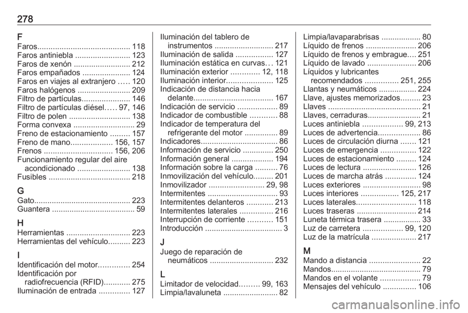 OPEL CORSA 2016.5  Manual de Instrucciones (in Spanish) 278F
Faros .......................................... 118
Faros antiniebla  .........................123
Faros de xenón .......................... 212
Faros empañados ...................... 124
Faro
