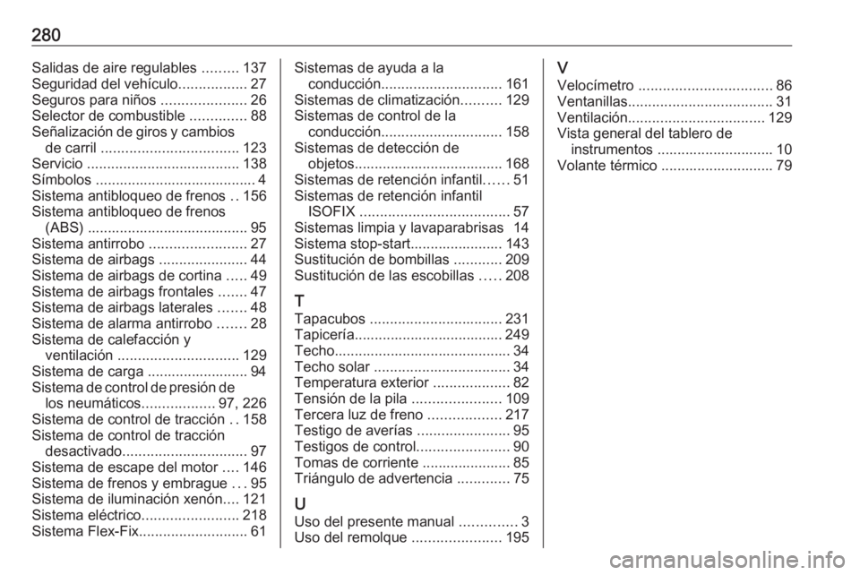OPEL CORSA 2016.5 Manual de Instrucciones (in Spanish) 280Salidas de aire regulables .........137
Seguridad del vehículo .................27
Seguros para niños .....................26
Selector de combustible ..............88
Señalización de giros y OPEL CORSA 2016.5 Manual de Instrucciones (in Spanish) 280Salidas de aire regulables .........137
Seguridad del vehículo .................27
Seguros para niños .....................26
Selector de combustible ..............88
Señalización de giros y