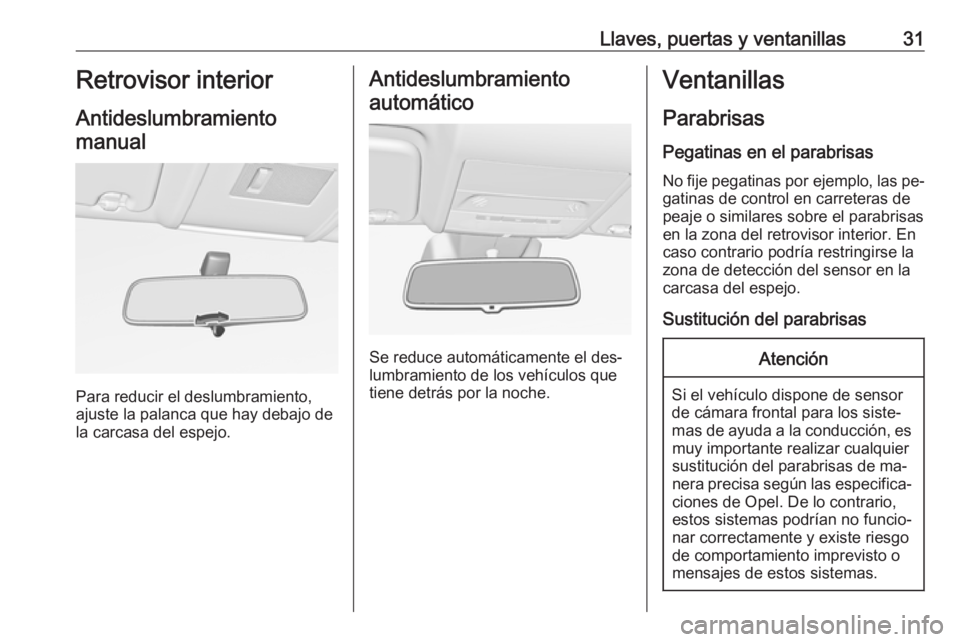 OPEL CORSA 2016.5 Manual de Instrucciones (in Spanish) Llaves, puertas y ventanillas31Retrovisor interior
Antideslumbramiento manual
Para reducir el deslumbramiento,
ajuste la palanca que hay debajo de
la carcasa del espejo.
Antideslumbramiento
automátic OPEL CORSA 2016.5 Manual de Instrucciones (in Spanish) Llaves, puertas y ventanillas31Retrovisor interior
Antideslumbramiento manual
Para reducir el deslumbramiento,
ajuste la palanca que hay debajo de
la carcasa del espejo.
Antideslumbramiento
automátic