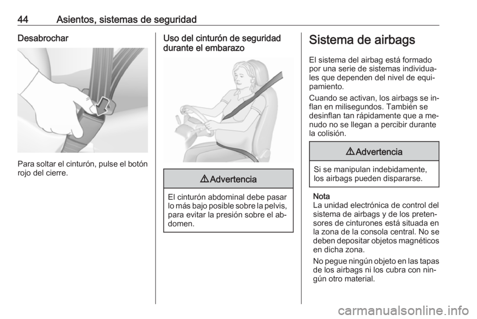 OPEL CORSA 2016.5 Manual de Instrucciones (in Spanish) 44Asientos, sistemas de seguridadDesabrochar
Para soltar el cinturón, pulse el botónrojo del cierre.
Uso del cinturón de seguridad
durante el embarazo9 Advertencia
El cinturón abdominal debe pasar OPEL CORSA 2016.5 Manual de Instrucciones (in Spanish) 44Asientos, sistemas de seguridadDesabrochar
Para soltar el cinturón, pulse el botónrojo del cierre.
Uso del cinturón de seguridad
durante el embarazo9 Advertencia
El cinturón abdominal debe pasar
